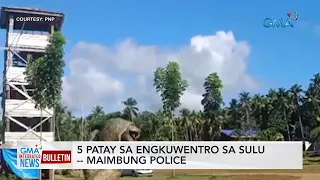 5 patay sa engkuwentro sa Sulu -- Maimbung Police | GMA Integrated News Bulletin