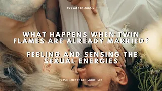 What happens when twin flames are already married? Feeling and sensing the sexual energies