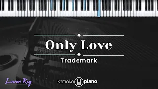 Only Love - Trademark (KARAOKE PIANO - LOWER KEY)
