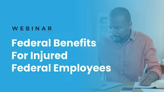 Webinar | Federal Benefits for Injured Federal Employees