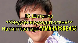 Ю. Шатунов - Медленно уходит осень, на синтезаторе YAMAHA PSR E 463