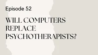 Talking Therapy Episode 52: Will Computers Replace Psychotherapists?