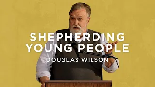 Shepherding Young People – Douglas Wilson | Parenting Teens #1