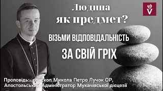 Людина як предмет? Візьми відповідальність за свій гріх!Проповідь єпископ Микола Петро Лучок ОР