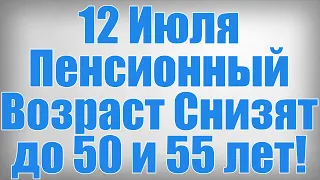 12 Июля Пенсионный Возраст Снизят до 50 и 55 лет!