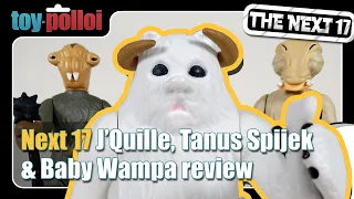 Next 17 Retro style J'Quille, Tanus Spijek, & Baby Wampa review - Toy Polloi