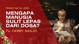 Ps. DEBBY BASJIR - PESAN NATAL 2023 : MENGAPA MANUSIA SULIT LEPAS DARI DOSA ???