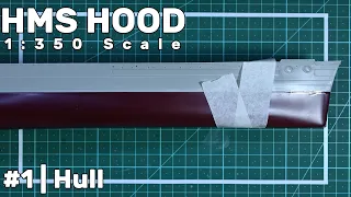 1:350 HMS Hood: Part 1 - Upper and Lower Hull