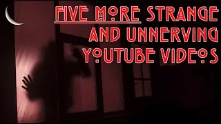 5 More Strange and Unnerving YouTube Videos