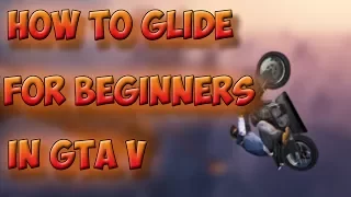 How To Glide In GTA V For Beginners Xbox One/ PS4/ PC 2017