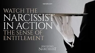 Watch the Narcissist In Action : Sense of Entitlement