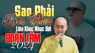 SAO PHẢI HƠN THUA, ĐẰNG SAU ĐÊM TỐI | LK NHẠC ĐỜI ĐOÀN LÂM NHỮNG BÀI HOT NHẤT 2024 NGHE ĐỂ NGẪM