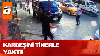 Gözünü kırpmadan kardeşini yaktı! - Atv Haber 11 Ağustos 2020