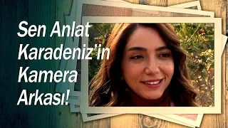 Sen Anlat Karadeniz dizisinin set hayatı ve kamera arkası  - Sen Anlat Karadeniz Özel Röportajlar