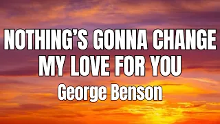 George Benson - Nothing's Gonna Change My Love For You with Lyrics