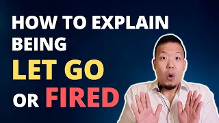 How to Explain Being Let Go or Fired from a Job - Interview Tips