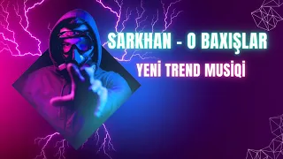 Sarkhan - O Baxışlar (Yeni trend musiqi)