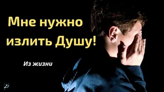 МНЕ НУЖНО ИЗЛИТЬ ДУШУ!   Из жизни  Д.Самарин