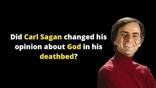 Did Carl Sagan changed his opinion about God in his deathbed?