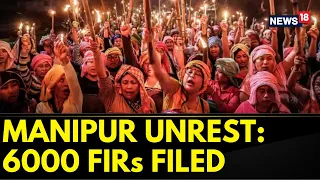 Manipur News | Over 6000 FIRs Have Been Registered In The Wake Of Violence In Manipur | News18