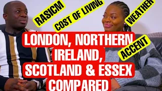 COMPARING LONDON,SCOTLAND,NORTHERN IRELAND & ESSEX , COST OF LIVING, RACISM,ACCENT,WEATHER ETC