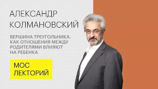 Как отношения между родителями влияют на ребенка // Александр Колмановский Лекция 2018 | Мослекторий