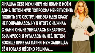 Я нашла себе мужчину! Мы жили в моём доме. Потом муж попросил меня пустить пожить его сестру. Мне...