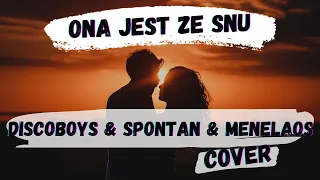 ONA JEST ZE SNU - DISCOBOYS & SPONTAN & MENELAOS (COVER)