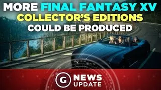 More Final Fantasy XV Collector's Editions Could Be Produced - GS News Update