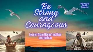 Be  Strong and Courageous: A Lesson from Moses' Mother and Joshua
