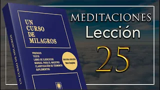 Lección 25 "No se cual es el propósito de nada"  Un Curso De Milagros | Meditación UCDM