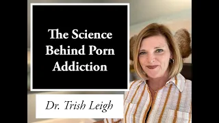 The Science Behind Porn Addiction (w/Dr. Trish Leigh)