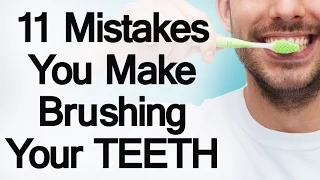 11 Mistakes You Make Brushing Your Teeth | Develop Proper Tooth Care Habits
