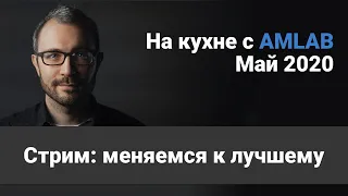 Меняемся к лучшему | На кухне с Амлаб | Май 2020