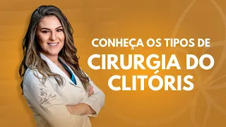 TIPOS DE CIRURGIAS DE CLIT0RIS - Clitoropexia, Clitoroplastia, Glandeplastia e Pele do Clitoris