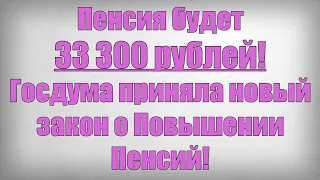 Пенсия будет 33 300 рублей! Госдума приняла новый закон о Повышении Пенсий!