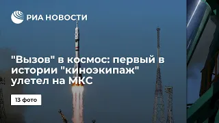 Вызов в космос первый в истории киноэкипаж улетел на МКС