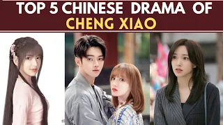 Top 5 Chinese Dramas of Cheng Xiao | C-drama list