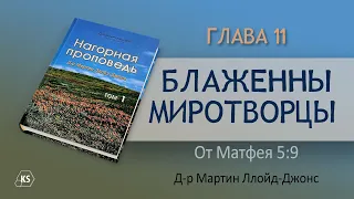 Глава 11. "Блаженны миротворцы" Нагорная проповедь  Том 1 - Д-р Мартин Ллойд-Джонс