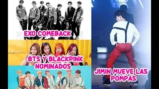 BLACKPINK Y BTS NOMINADOS/JIMIN MUEVE LAS POMPAS/EXO COMEBACK