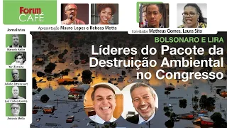 Bolsonaro e Lira comandam Pacote da Destruição Ambiental no Congresso | Fórum Café | 9.5.24