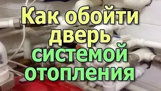 Прокладка труб отопления через дверной проем Монтаж системы отопления своими руками.