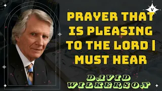 David Wilkerson II Prayer that is Pleasing to the Lord | Must Hear