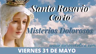 Santo Rosario Corto de hoy Viernes 31 de Mayo Misterios Dolorosos Rosario a la Virgen María