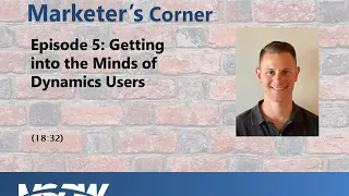 MSDW Marketer's Corner, Episode 5: Getting into the Minds of Dynamics Users