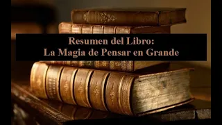 Resumen Del Libro: La Magia de Pensar en Grande