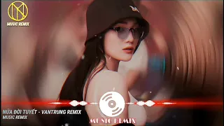 NỬA ĐỜI TUYẾT  (半生雪) - VANTRUNG REMIX | Nhạc Trung Remix Hot TikTok 2022