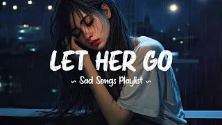 Let Her Go 😥 Sad songs playlist that will make you cry ~ Depressing songs 2024 for broken hearts