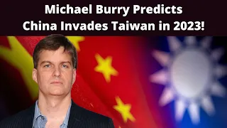 Michael Burry predicts China Invades Taiwan next Year!