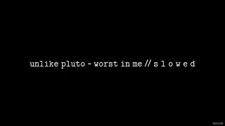 Unlike Pluto - Worst In Me // S L O W E D